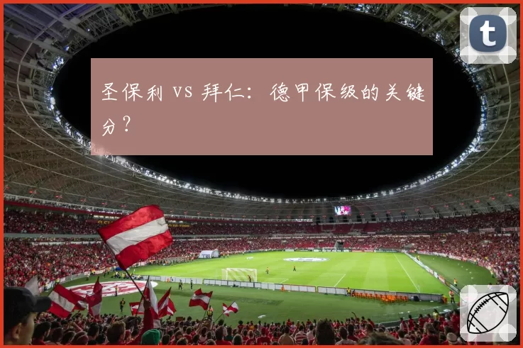 圣保利 vs 拜仁：德甲保级的关键分？