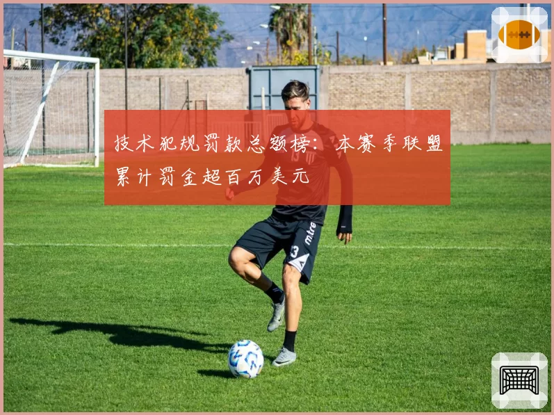技术犯规罚款总额榜:本赛季联盟累计罚金超百万美元