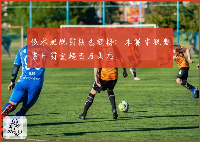 技术犯规罚款总额榜：本赛季联盟累计罚金超百万美元