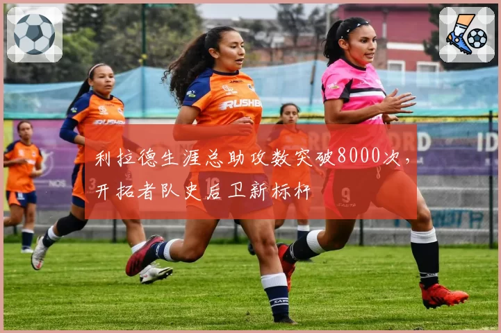 利拉德生涯总助攻数突破8000次，开拓者队史后卫新标杆